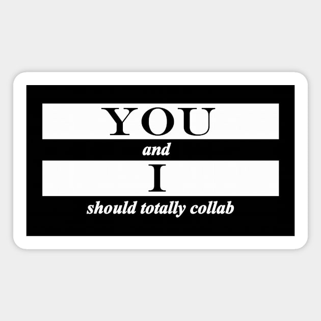 you and i should totally collab collaborate Magnet by NotComplainingJustAsking